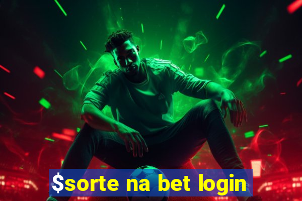 $sorte na bet login