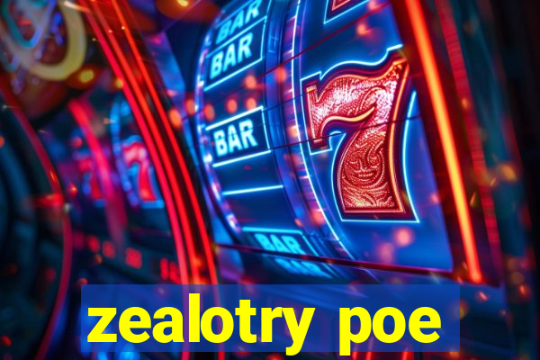 zealotry poe