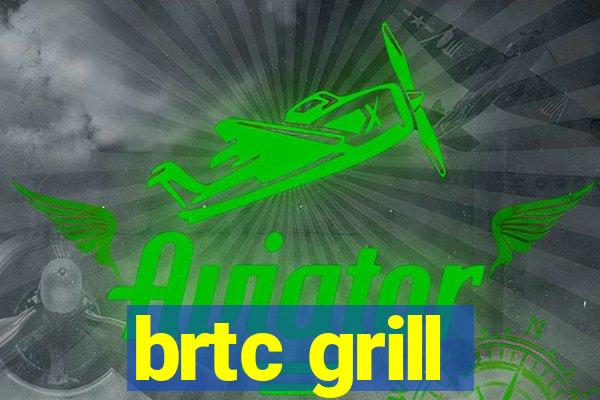 brtc grill