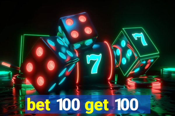 bet 100 get 100