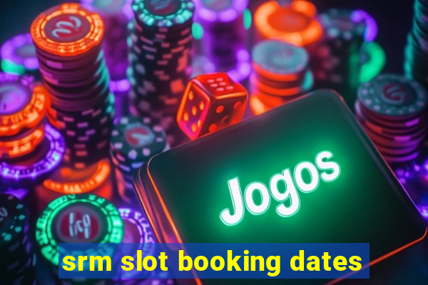 srm slot booking dates