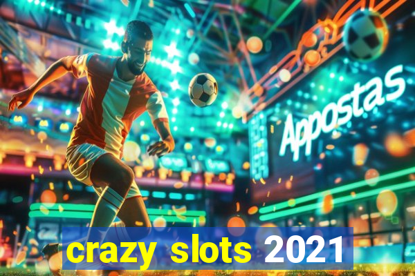 crazy slots 2021