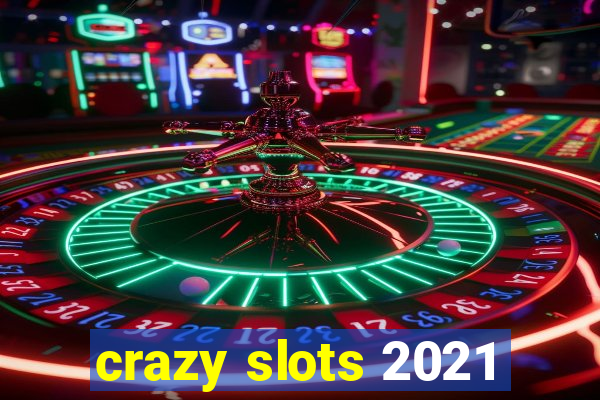 crazy slots 2021