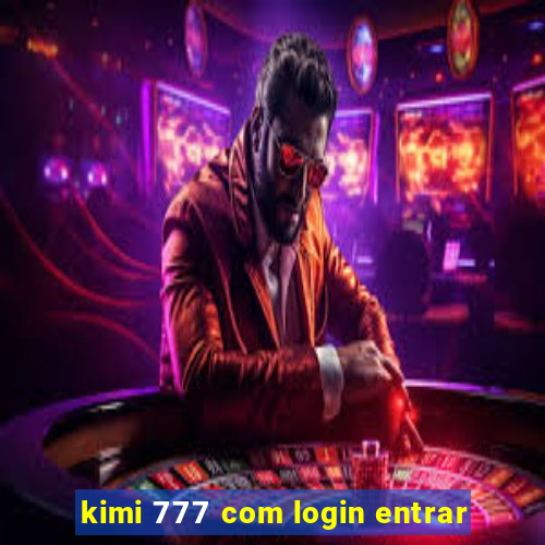 kimi 777 com login entrar