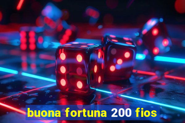 buona fortuna 200 fios