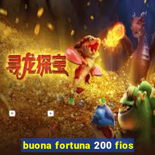 buona fortuna 200 fios