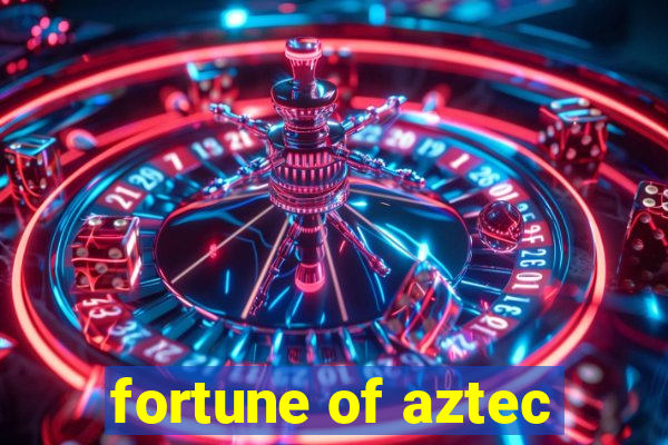 fortune of aztec