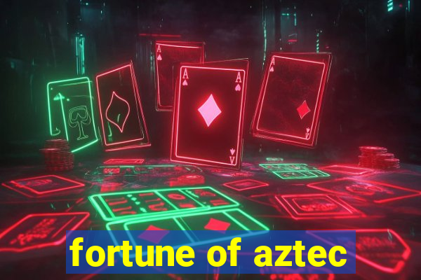 fortune of aztec