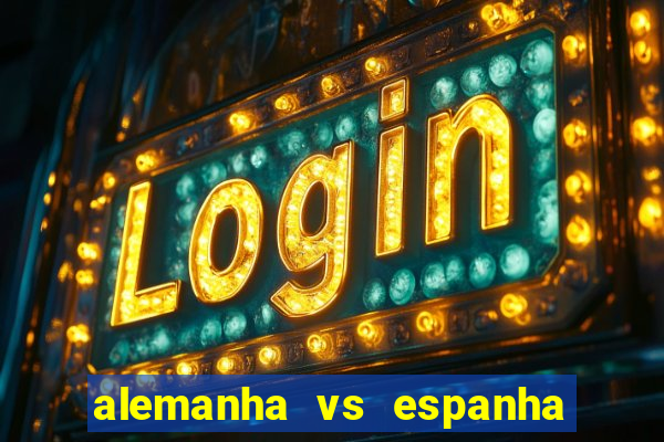 alemanha vs espanha onde assistir