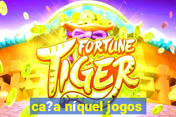 ca?a níquel jogos