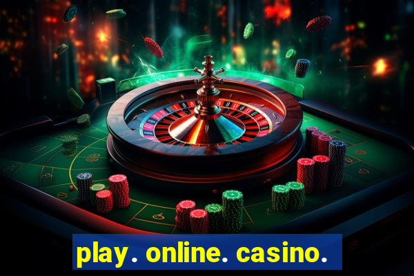 play. online. casino.