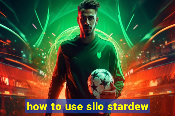 how to use silo stardew