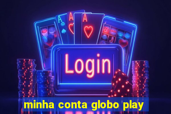 minha conta globo play