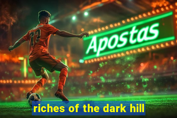 riches of the dark hill