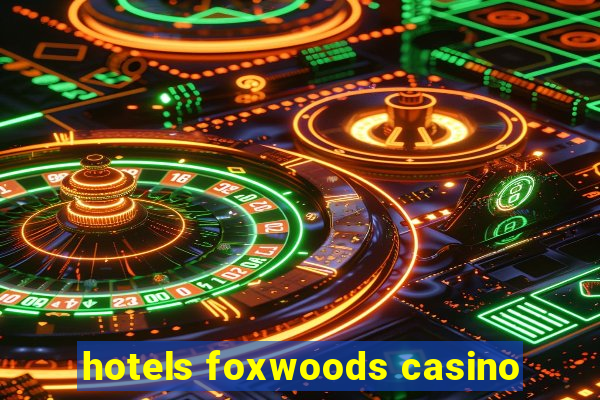 hotels foxwoods casino