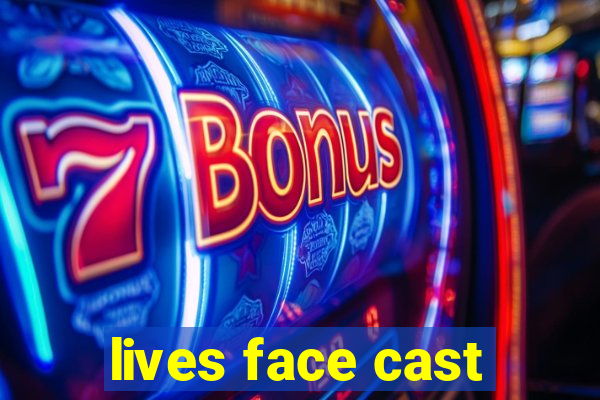 lives face cast