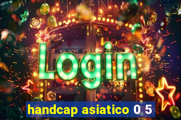 handcap asiatico 0 5