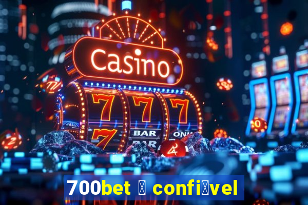 700bet 茅 confi谩vel