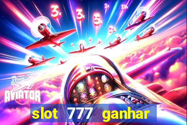 slot 777 ganhar dinheiro sem depositar