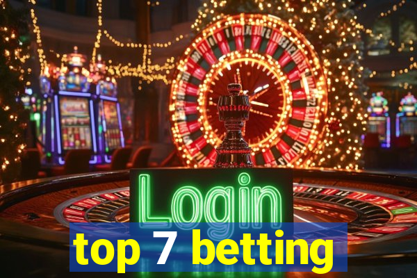 top 7 betting