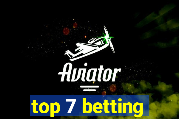 top 7 betting