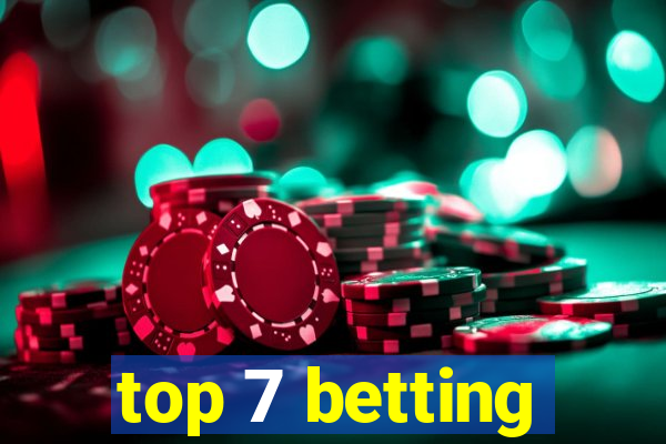 top 7 betting