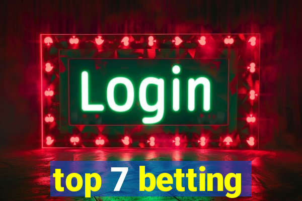 top 7 betting