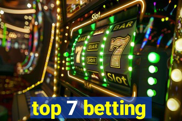 top 7 betting