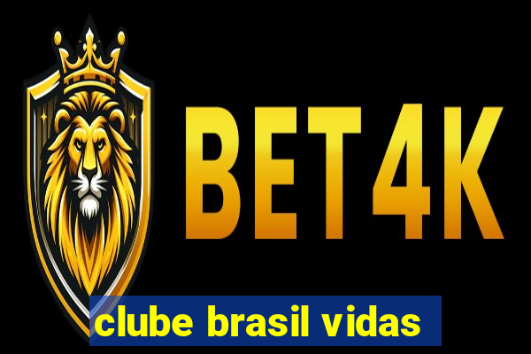 clube brasil vidas