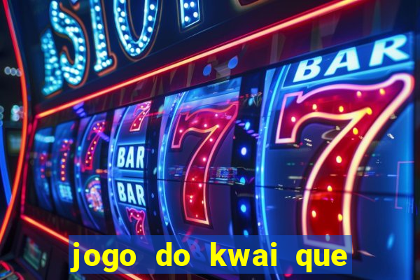 jogo do kwai que ganha dinheiro