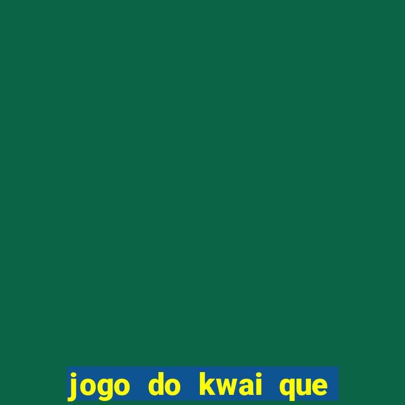 jogo do kwai que ganha dinheiro