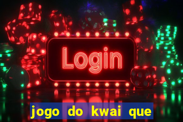 jogo do kwai que ganha dinheiro