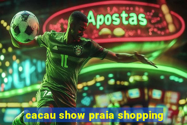 cacau show praia shopping