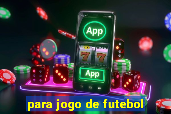 para jogo de futebol