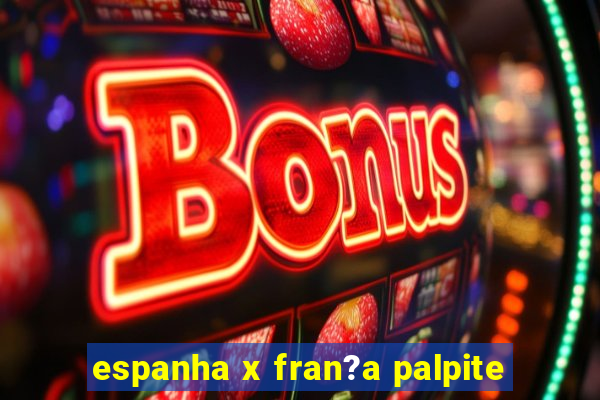 espanha x fran?a palpite