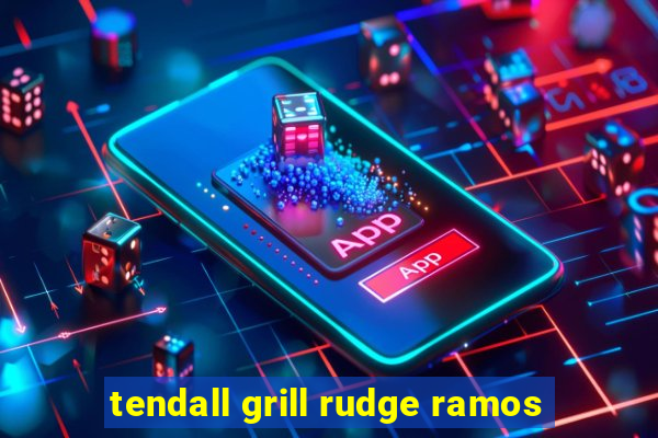 tendall grill rudge ramos