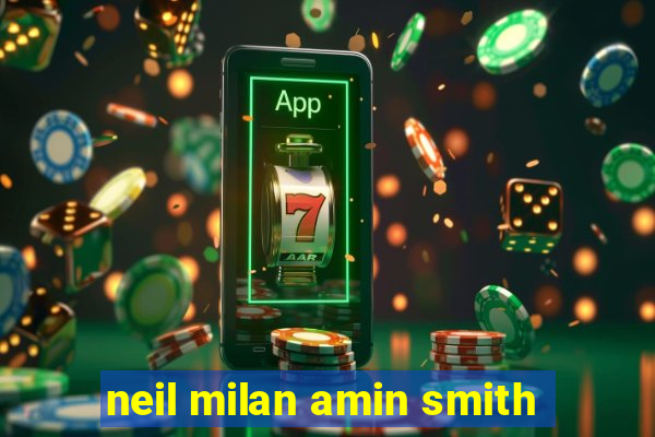 neil milan amin smith