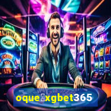 oque茅xgbet365