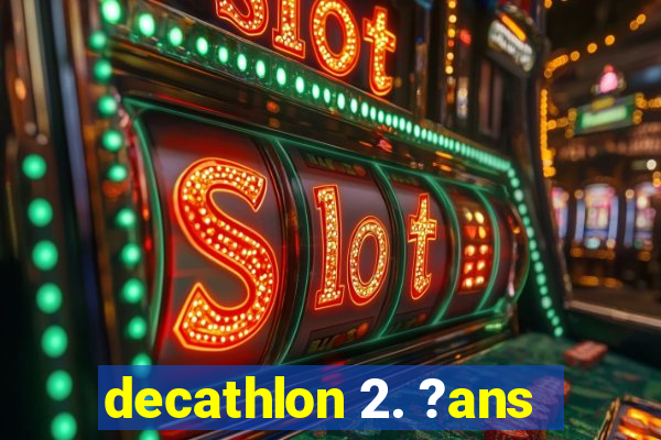 decathlon 2. ?ans