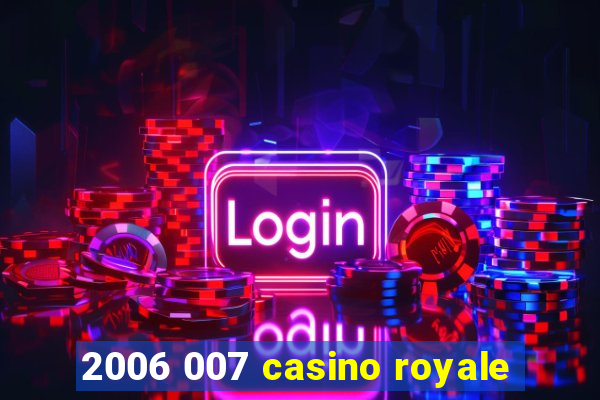 2006 007 casino royale