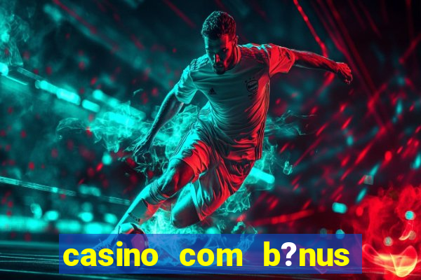 casino com b?nus no cadastro