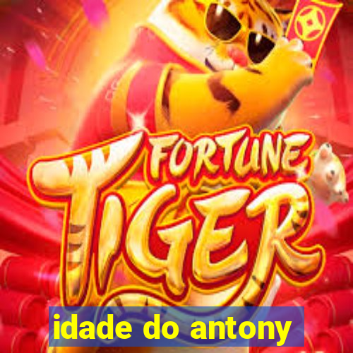 idade do antony