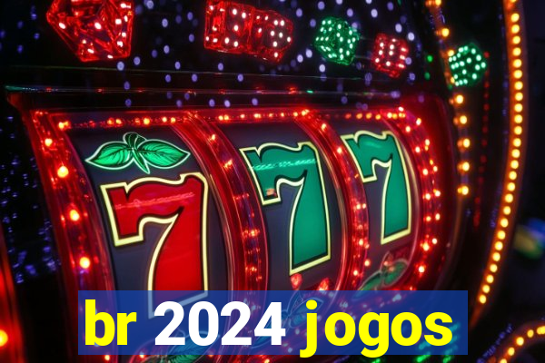 br 2024 jogos