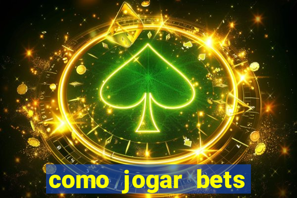 como jogar bets passo a passo