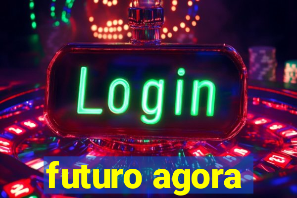 futuro agora