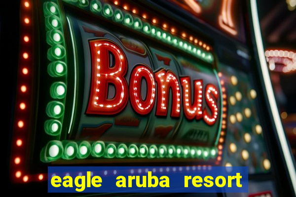 eagle aruba resort & casino