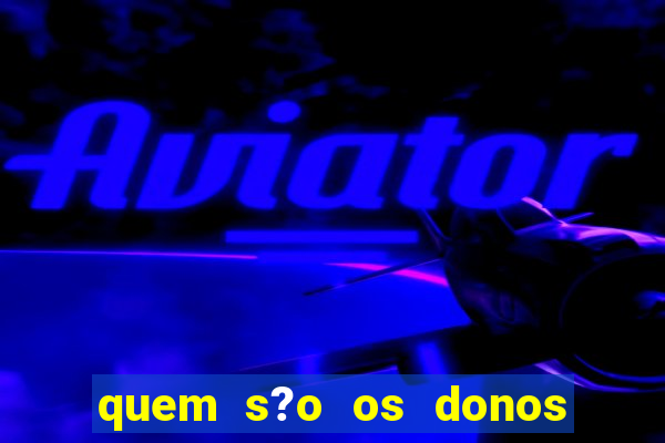 quem s?o os donos do jogo do tigrinho