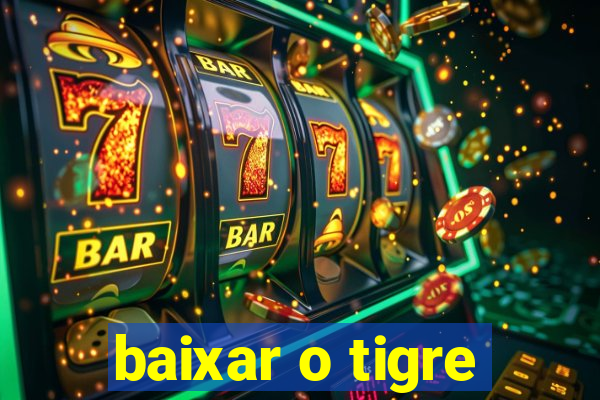 baixar o tigre