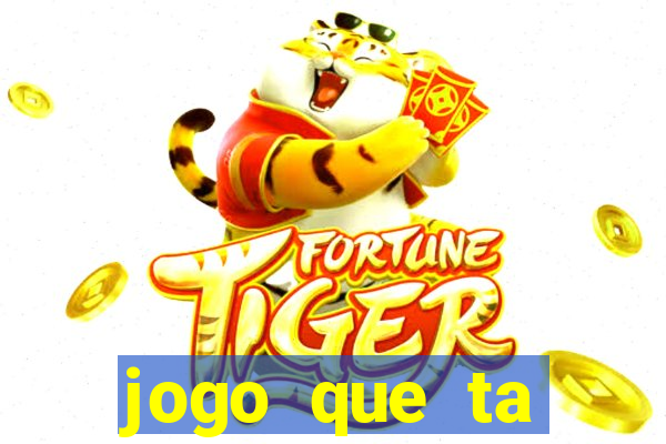 jogo que ta pagando muito