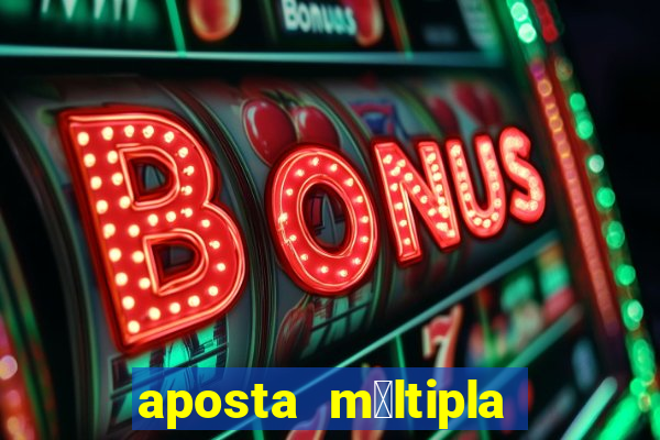 aposta m煤ltipla como funciona